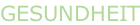 GESUNDHEIT
